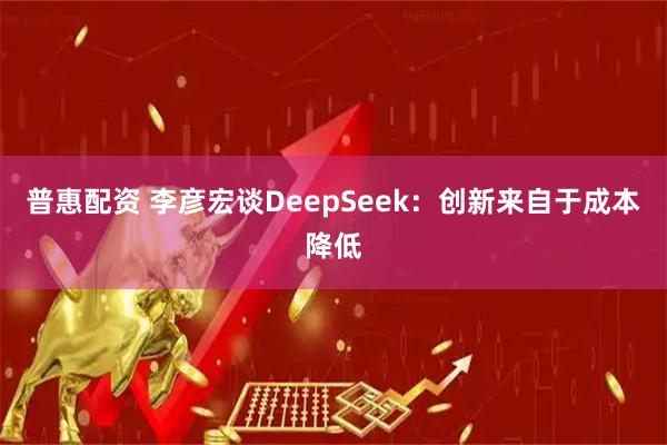 普惠配资 李彦宏谈DeepSeek：创新来自于成本降低